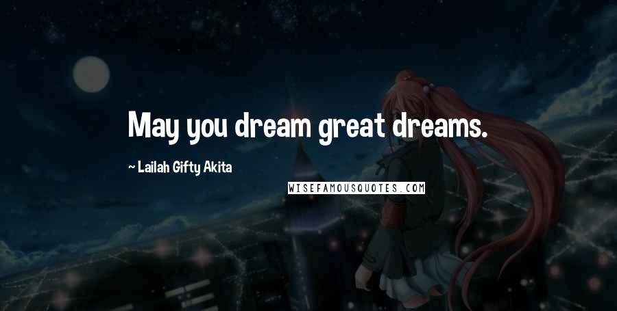 Lailah Gifty Akita Quotes: May you dream great dreams.