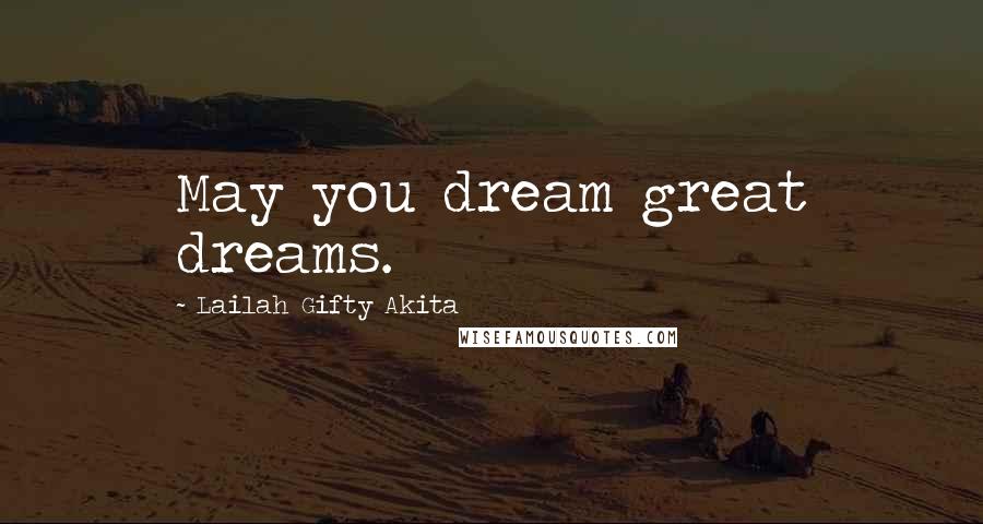 Lailah Gifty Akita Quotes: May you dream great dreams.