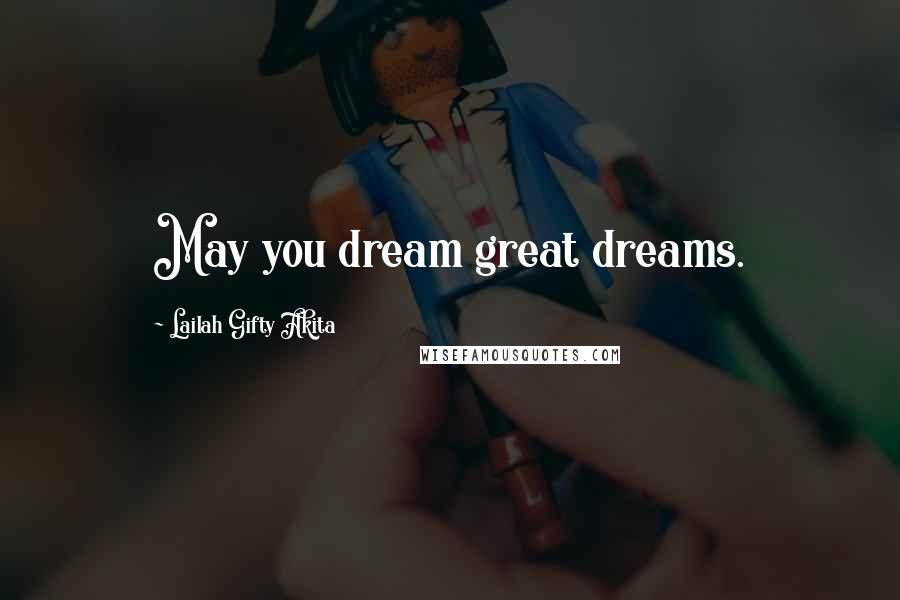 Lailah Gifty Akita Quotes: May you dream great dreams.