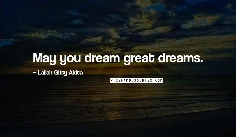 Lailah Gifty Akita Quotes: May you dream great dreams.