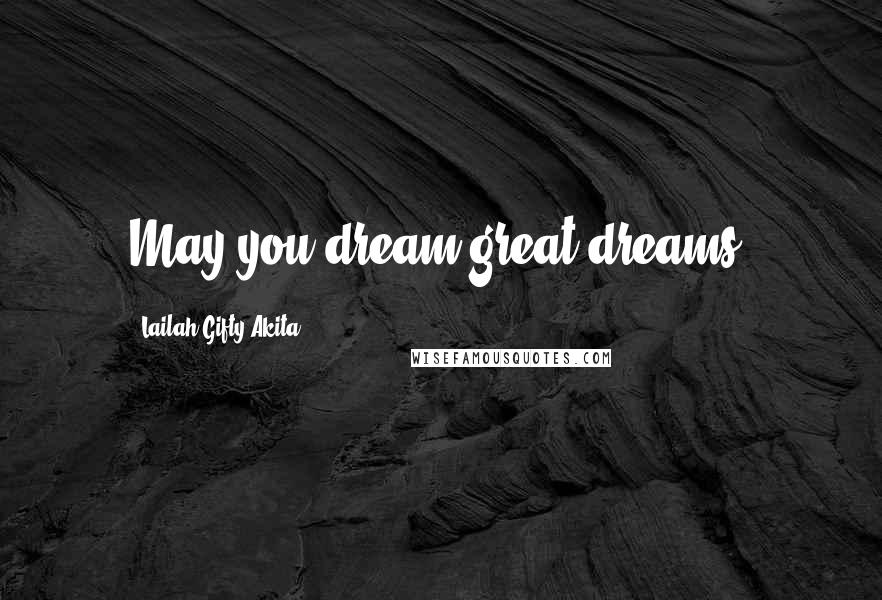 Lailah Gifty Akita Quotes: May you dream great dreams.