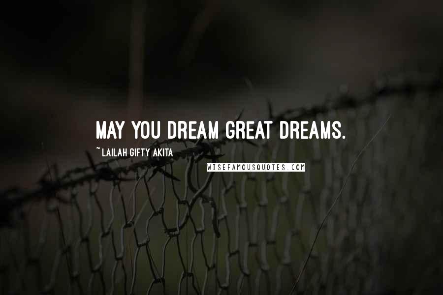 Lailah Gifty Akita Quotes: May you dream great dreams.