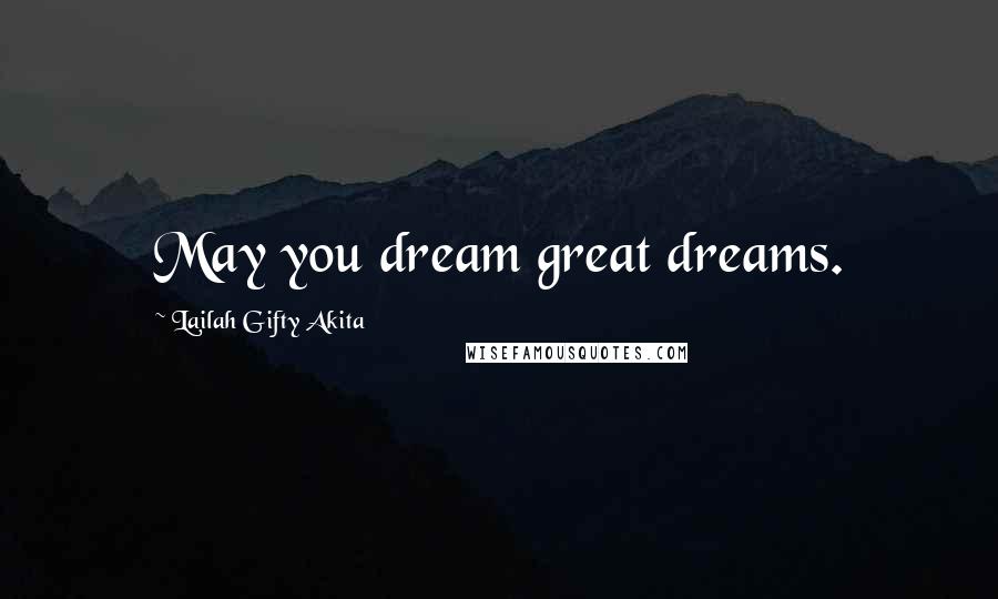 Lailah Gifty Akita Quotes: May you dream great dreams.