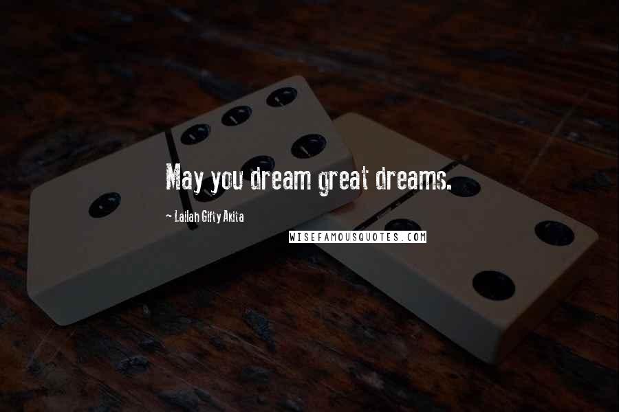 Lailah Gifty Akita Quotes: May you dream great dreams.