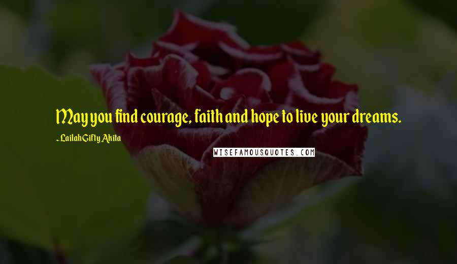 Lailah Gifty Akita Quotes: May you find courage, faith and hope to live your dreams.