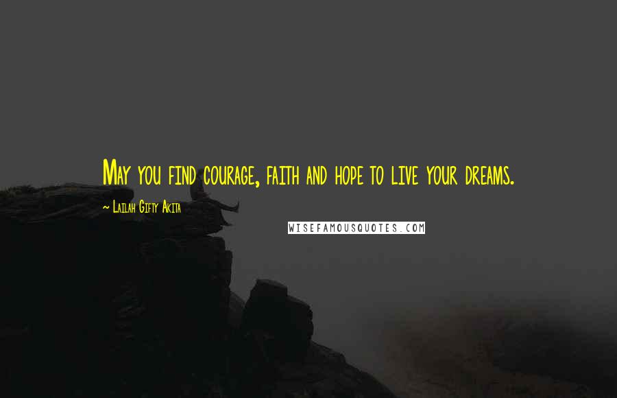 Lailah Gifty Akita Quotes: May you find courage, faith and hope to live your dreams.