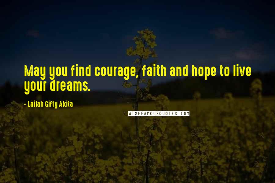 Lailah Gifty Akita Quotes: May you find courage, faith and hope to live your dreams.