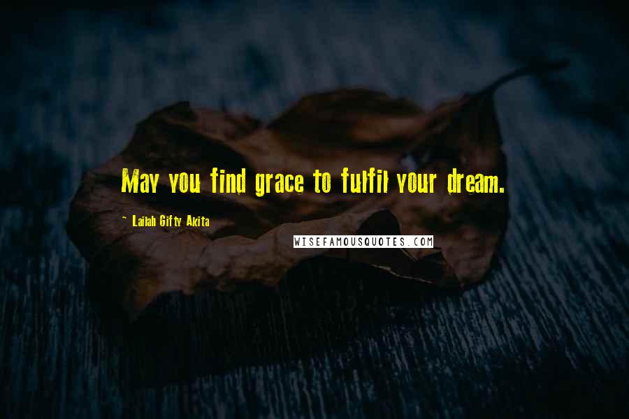 Lailah Gifty Akita Quotes: May you find grace to fulfil your dream.