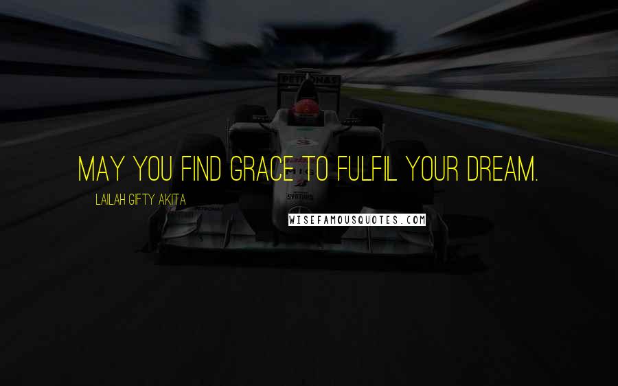 Lailah Gifty Akita Quotes: May you find grace to fulfil your dream.