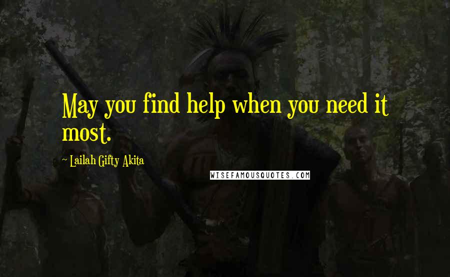 Lailah Gifty Akita Quotes: May you find help when you need it most.