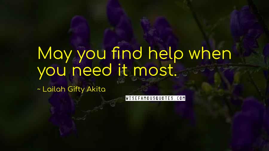 Lailah Gifty Akita Quotes: May you find help when you need it most.