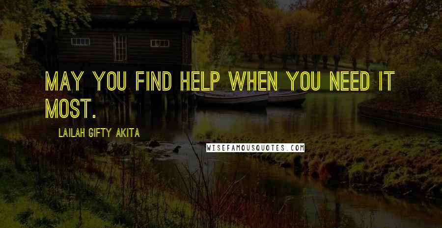 Lailah Gifty Akita Quotes: May you find help when you need it most.