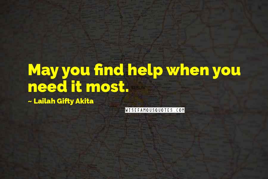 Lailah Gifty Akita Quotes: May you find help when you need it most.