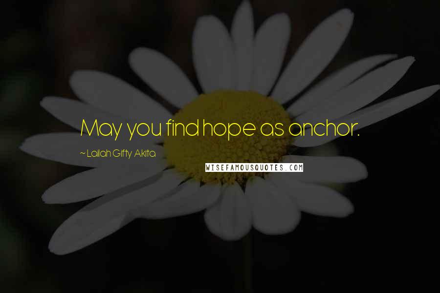 Lailah Gifty Akita Quotes: May you find hope as anchor.