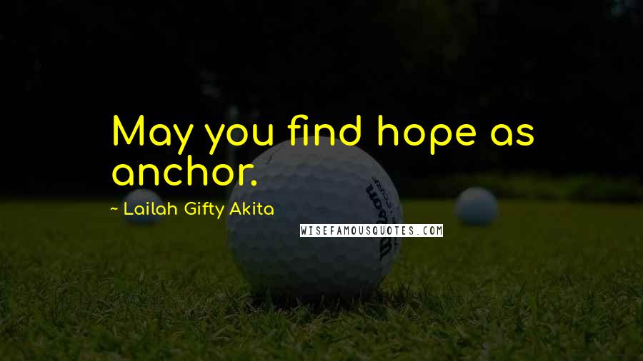 Lailah Gifty Akita Quotes: May you find hope as anchor.