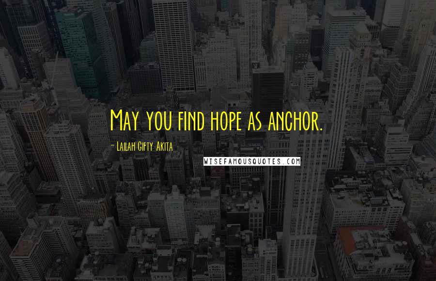 Lailah Gifty Akita Quotes: May you find hope as anchor.