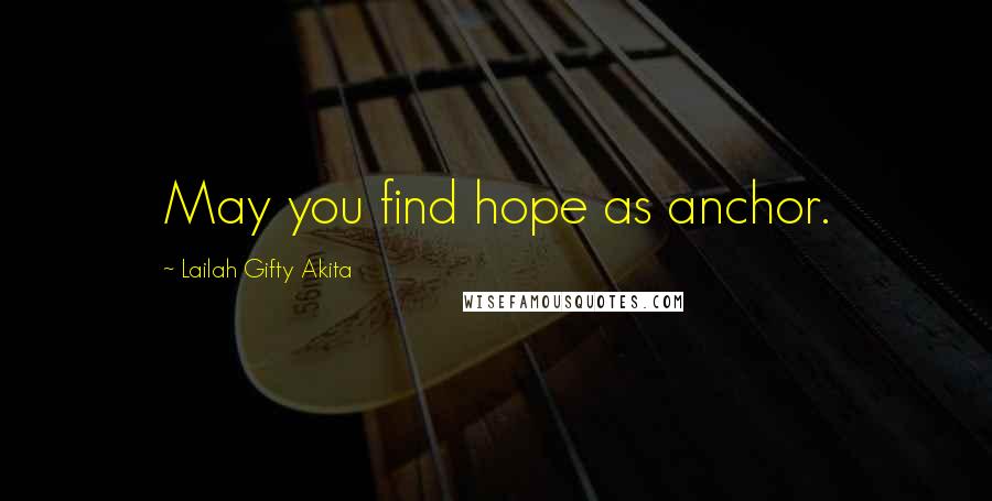 Lailah Gifty Akita Quotes: May you find hope as anchor.