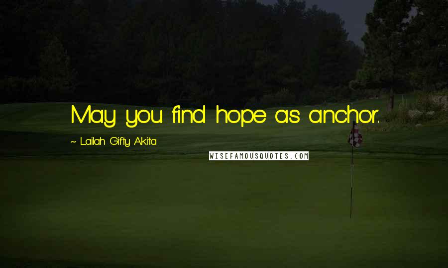 Lailah Gifty Akita Quotes: May you find hope as anchor.