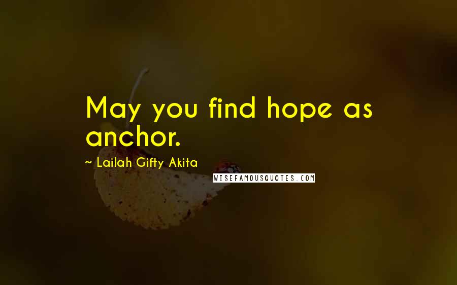 Lailah Gifty Akita Quotes: May you find hope as anchor.