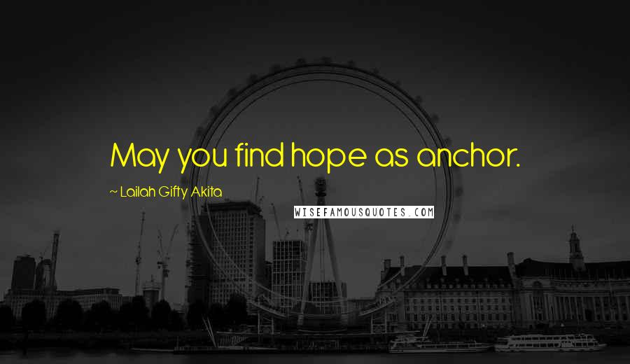 Lailah Gifty Akita Quotes: May you find hope as anchor.