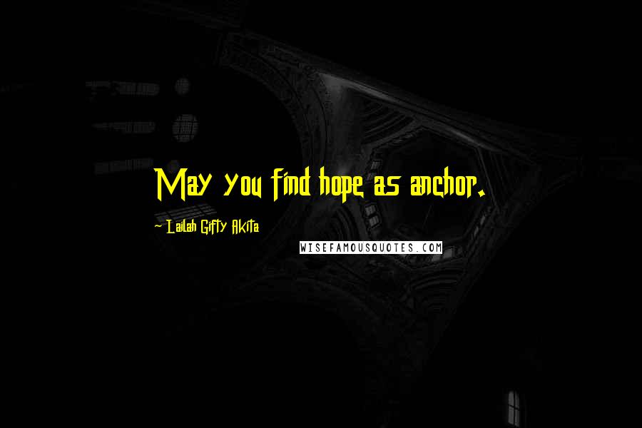 Lailah Gifty Akita Quotes: May you find hope as anchor.