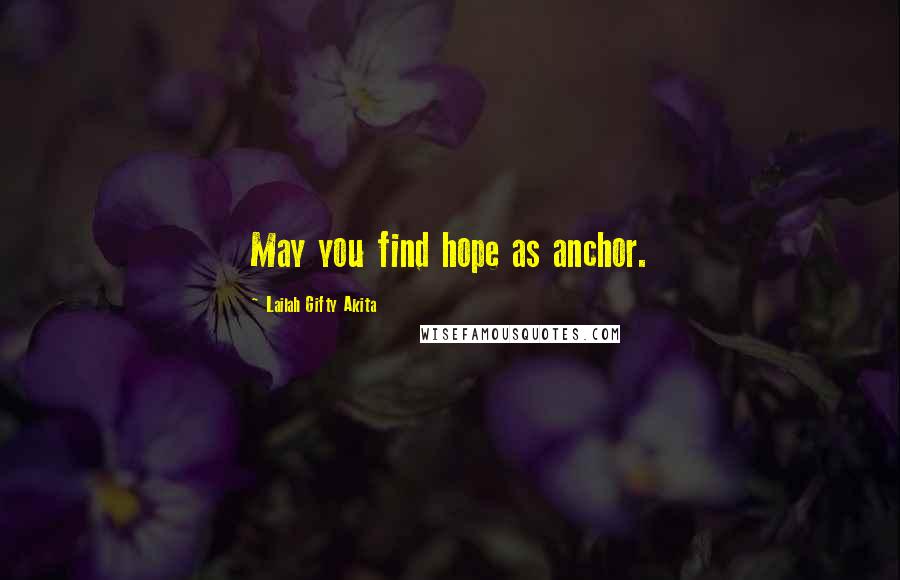 Lailah Gifty Akita Quotes: May you find hope as anchor.