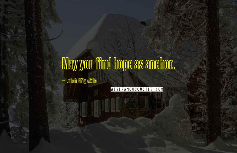 Lailah Gifty Akita Quotes: May you find hope as anchor.