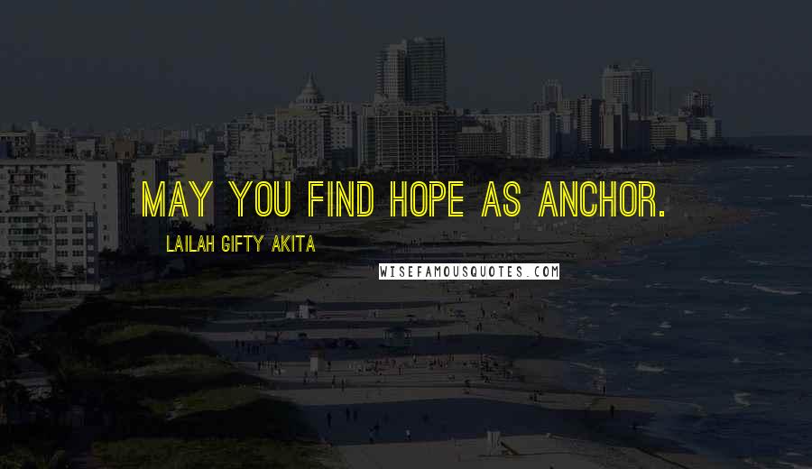 Lailah Gifty Akita Quotes: May you find hope as anchor.