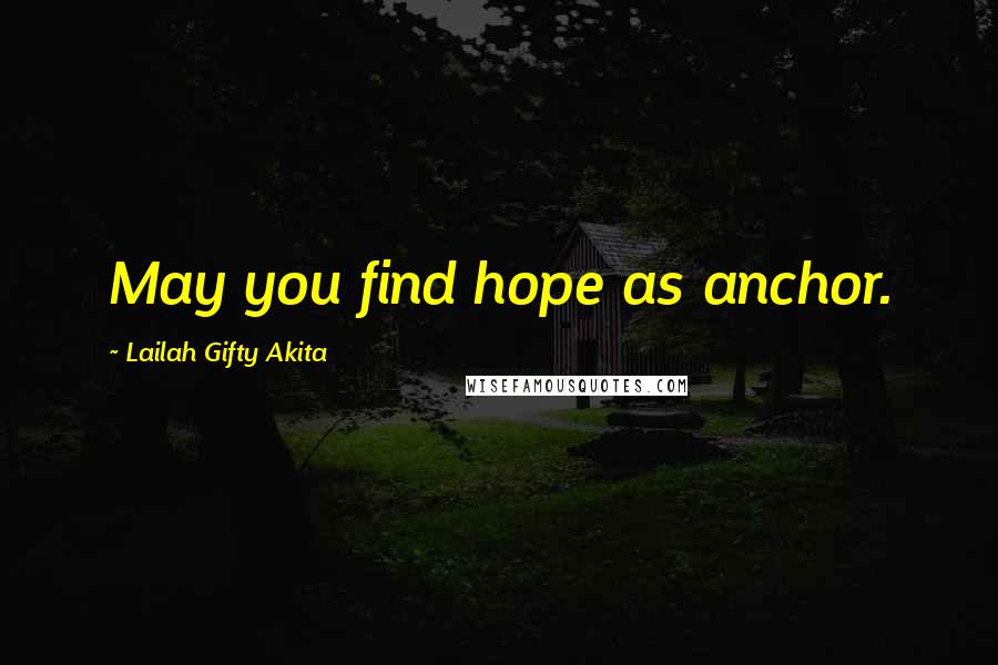 Lailah Gifty Akita Quotes: May you find hope as anchor.