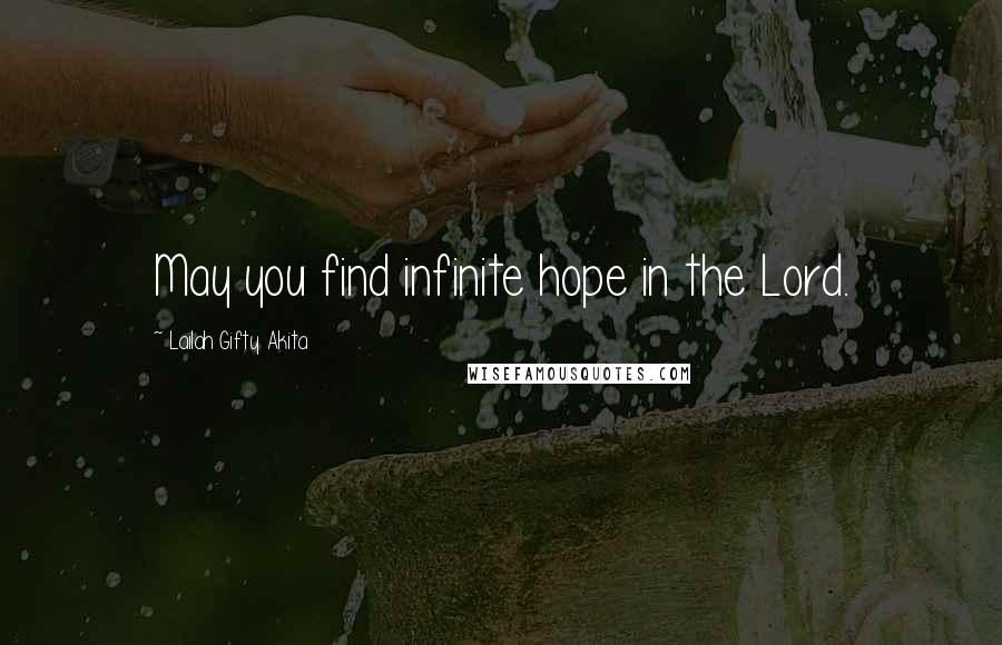 Lailah Gifty Akita Quotes: May you find infinite hope in the Lord.