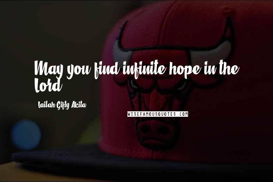 Lailah Gifty Akita Quotes: May you find infinite hope in the Lord.