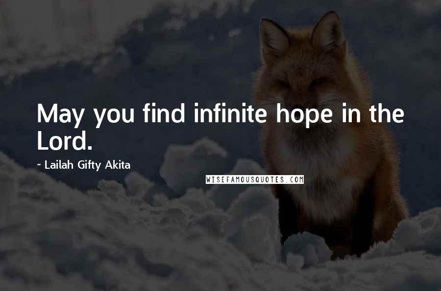 Lailah Gifty Akita Quotes: May you find infinite hope in the Lord.