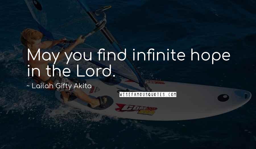 Lailah Gifty Akita Quotes: May you find infinite hope in the Lord.