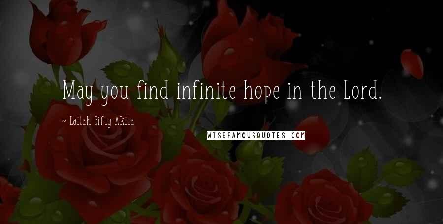 Lailah Gifty Akita Quotes: May you find infinite hope in the Lord.