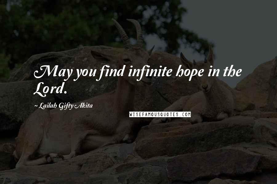 Lailah Gifty Akita Quotes: May you find infinite hope in the Lord.