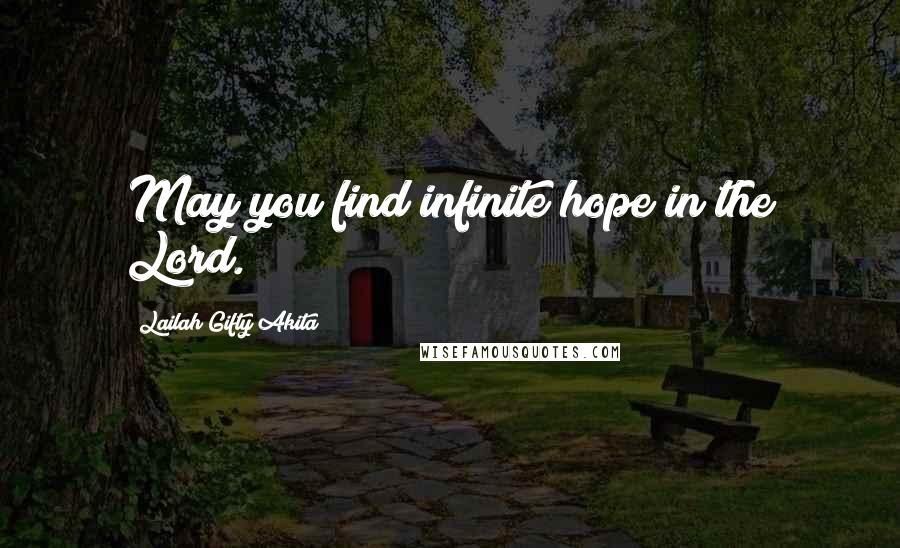 Lailah Gifty Akita Quotes: May you find infinite hope in the Lord.