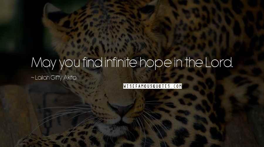 Lailah Gifty Akita Quotes: May you find infinite hope in the Lord.