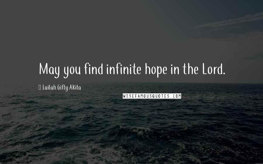 Lailah Gifty Akita Quotes: May you find infinite hope in the Lord.