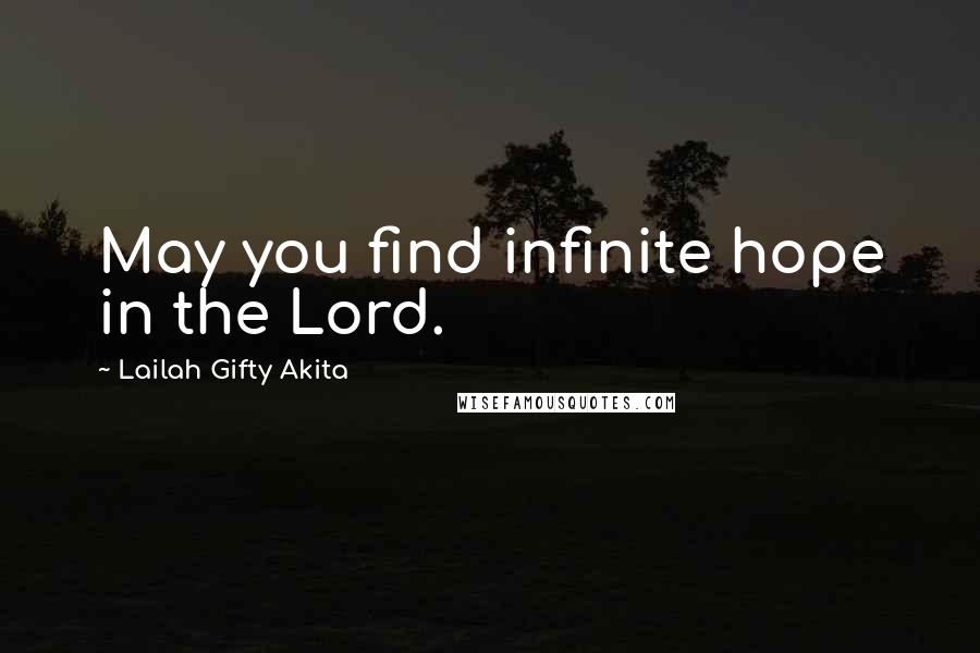 Lailah Gifty Akita Quotes: May you find infinite hope in the Lord.