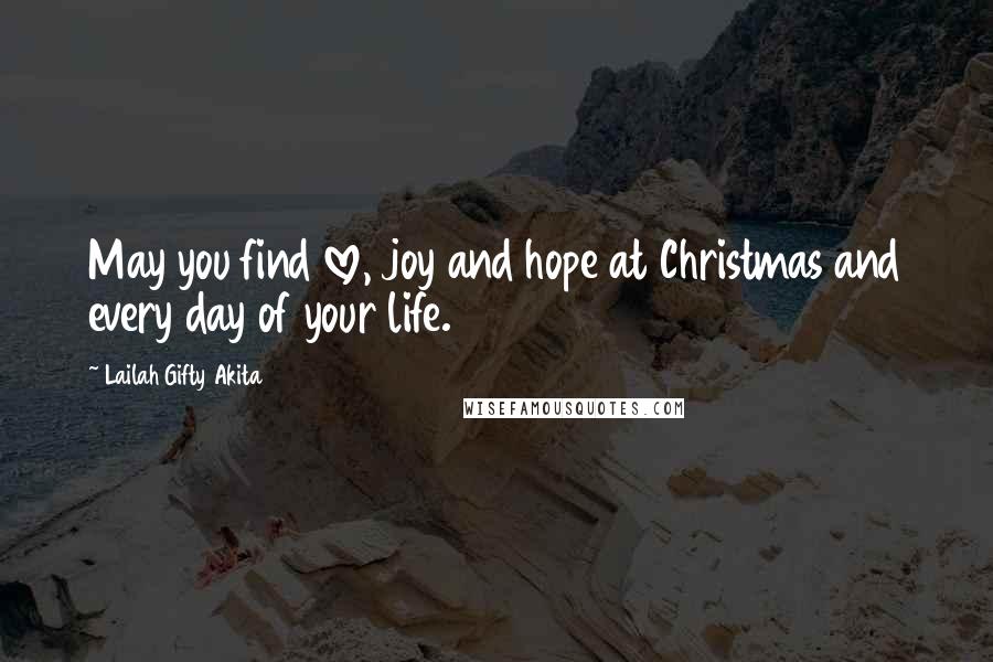 Lailah Gifty Akita Quotes: May you find love, joy and hope at Christmas and every day of your life.