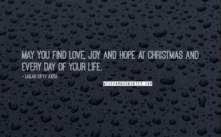 Lailah Gifty Akita Quotes: May you find love, joy and hope at Christmas and every day of your life.