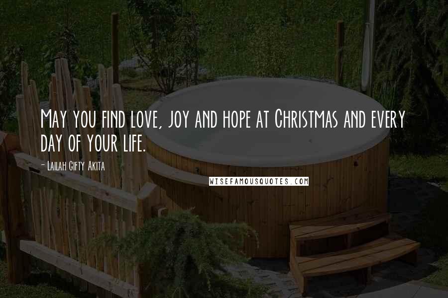 Lailah Gifty Akita Quotes: May you find love, joy and hope at Christmas and every day of your life.