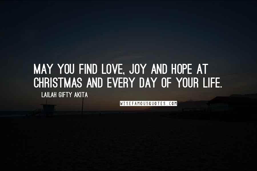 Lailah Gifty Akita Quotes: May you find love, joy and hope at Christmas and every day of your life.