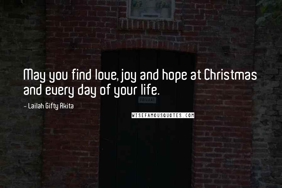 Lailah Gifty Akita Quotes: May you find love, joy and hope at Christmas and every day of your life.