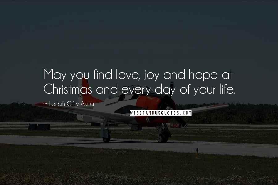 Lailah Gifty Akita Quotes: May you find love, joy and hope at Christmas and every day of your life.