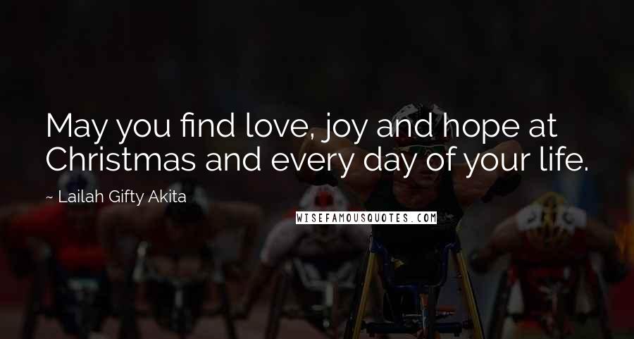 Lailah Gifty Akita Quotes: May you find love, joy and hope at Christmas and every day of your life.