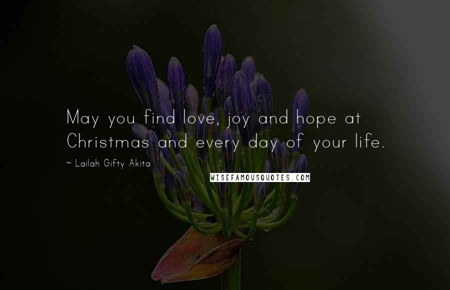 Lailah Gifty Akita Quotes: May you find love, joy and hope at Christmas and every day of your life.