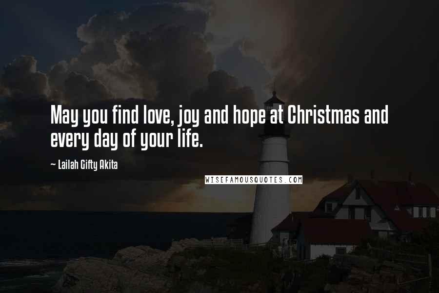 Lailah Gifty Akita Quotes: May you find love, joy and hope at Christmas and every day of your life.