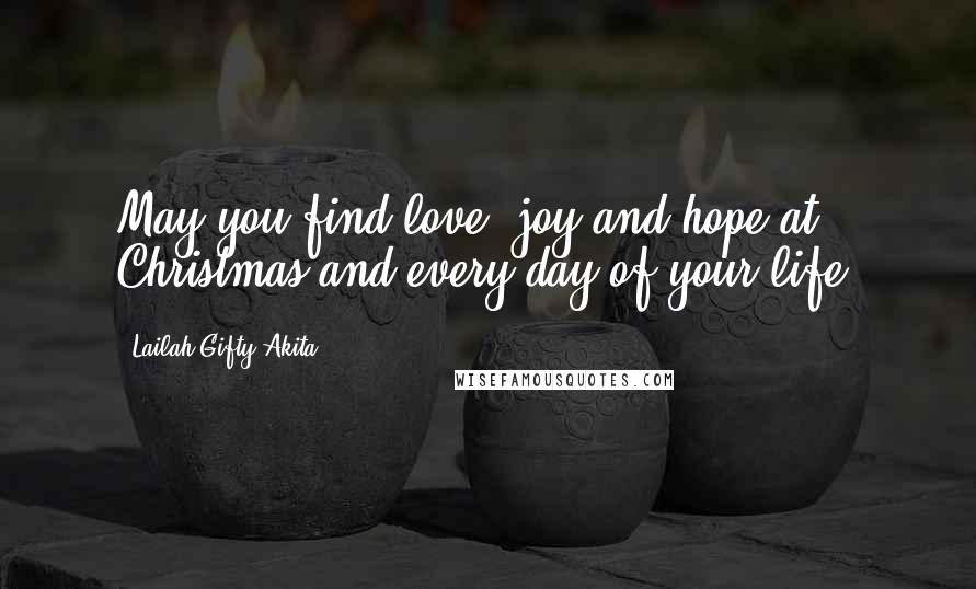 Lailah Gifty Akita Quotes: May you find love, joy and hope at Christmas and every day of your life.