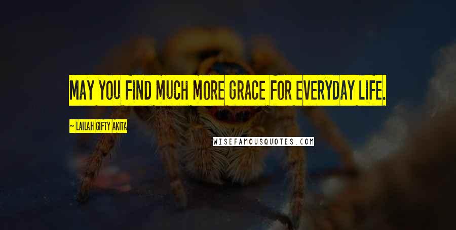 Lailah Gifty Akita Quotes: May you find much more grace for everyday life.